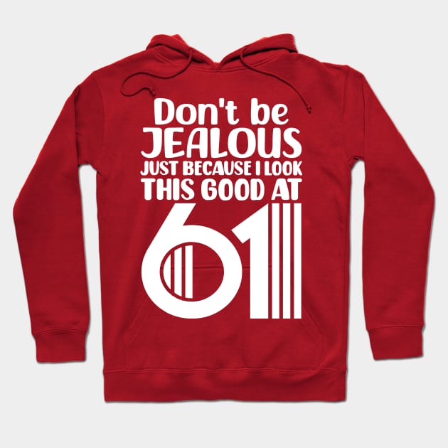 Don't Be Jealous Just Because I look This Good At 61 Hoodie by colorsplash